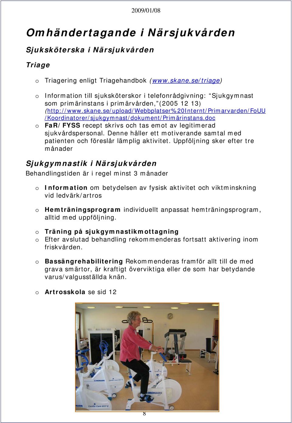 se/upload/webbplatser%20internt/primarvarden/fouu /Koordinatorer/sjukgymnast/dokument/Primärinstans.doc o FaR/FYSS recept skrivs och tas emot av legitimerad sjukvårdspersonal.