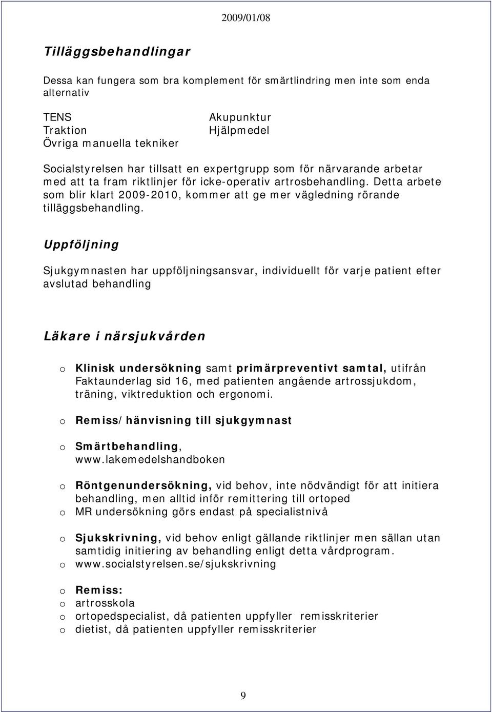 Uppföljning Sjukgymnasten har uppföljningsansvar, individuellt för varje patient efter avslutad behandling Läkare i närsjukvården o Klinisk undersökning samt primärpreventivt samtal, utifrån