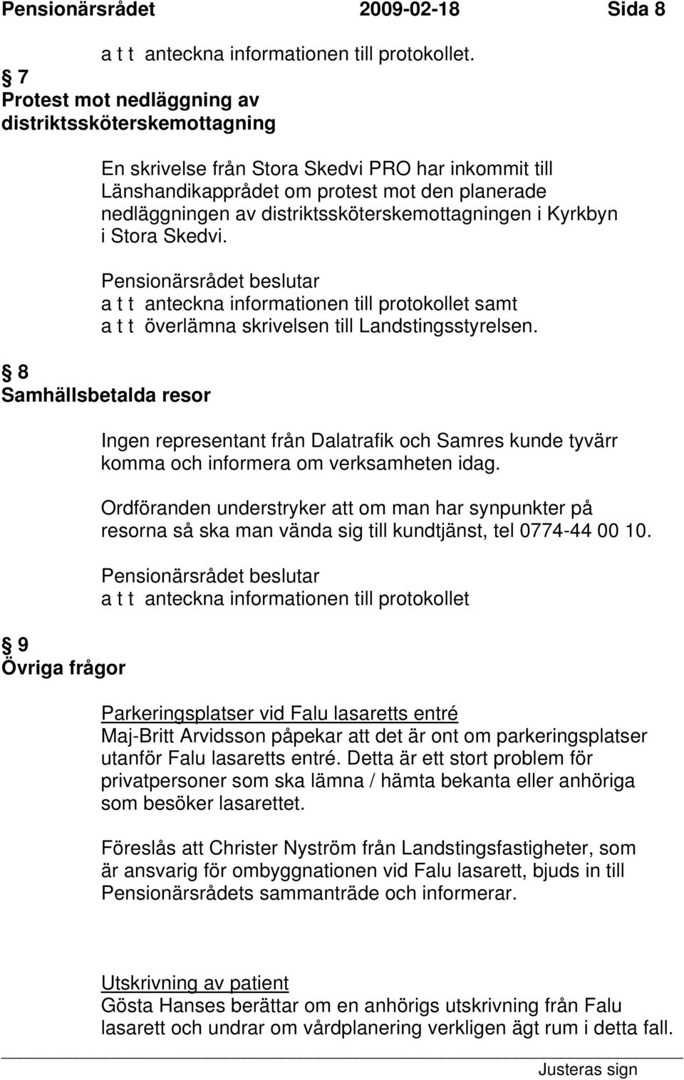 distriktssköterskemottagningen i Kyrkbyn i Stora Skedvi. a t t anteckna informationen till protokollet samt a t t överlämna skrivelsen till Landstingsstyrelsen.