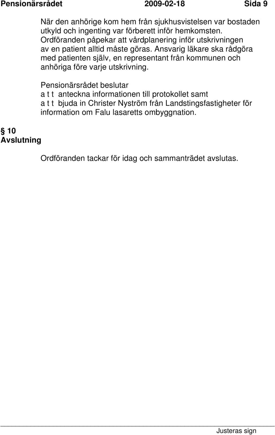 Ansvarig läkare ska rådgöra med patienten själv, en representant från kommunen och anhöriga före varje utskrivning.