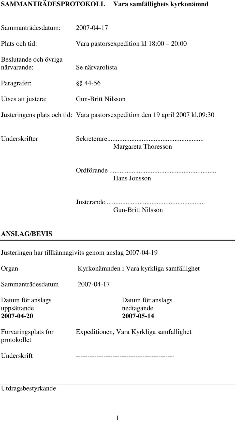 .. Gun-Britt Nilsson ANSLAG/BEVIS Justeringen har tillkännagivits genom anslag 2007-04-19 Organ Kyrkonämnden i Vara kyrkliga samfällighet Sammanträdesdatum 2007-04-17 Datum för anslags Datum för