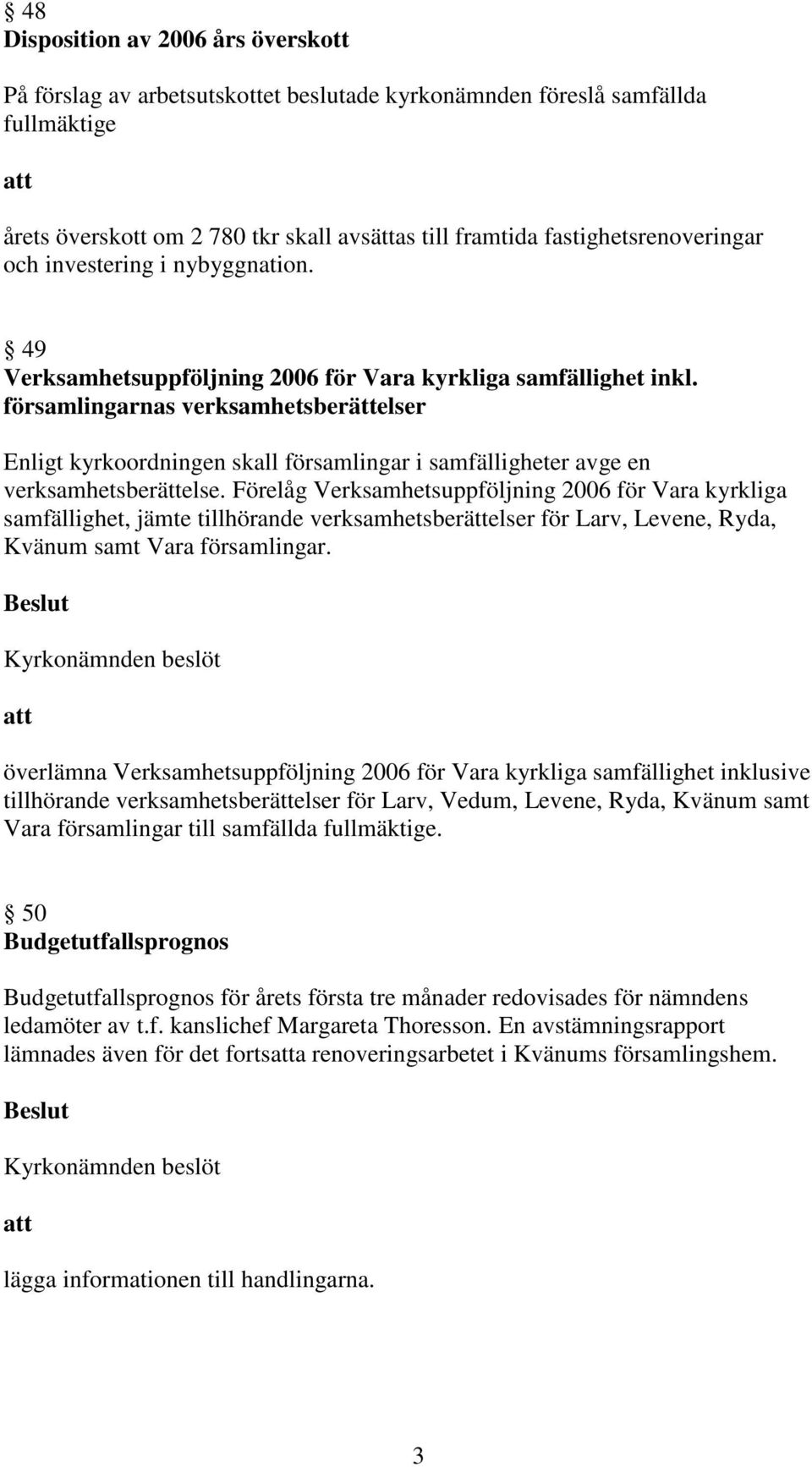 församlingarnas verksamhetsberättelser Enligt kyrkoordningen skall församlingar i samfälligheter avge en verksamhetsberättelse.