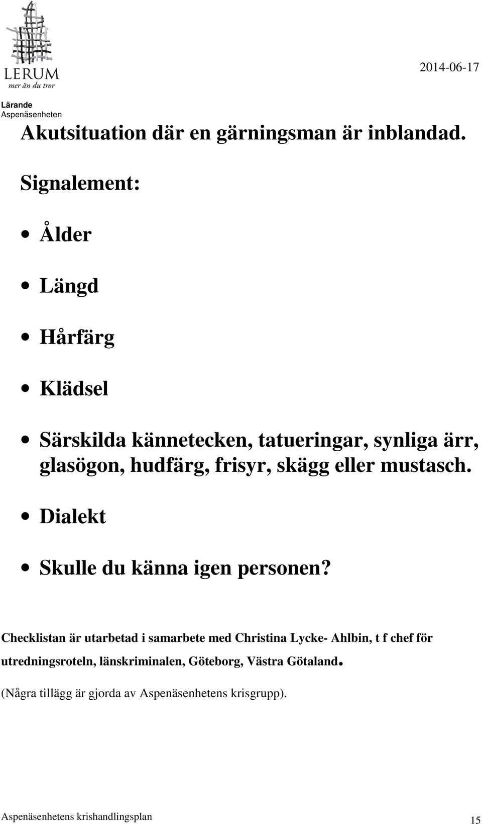 hudfärg, frisyr, skägg eller mustasch. Dialekt Skulle du känna igen personen?