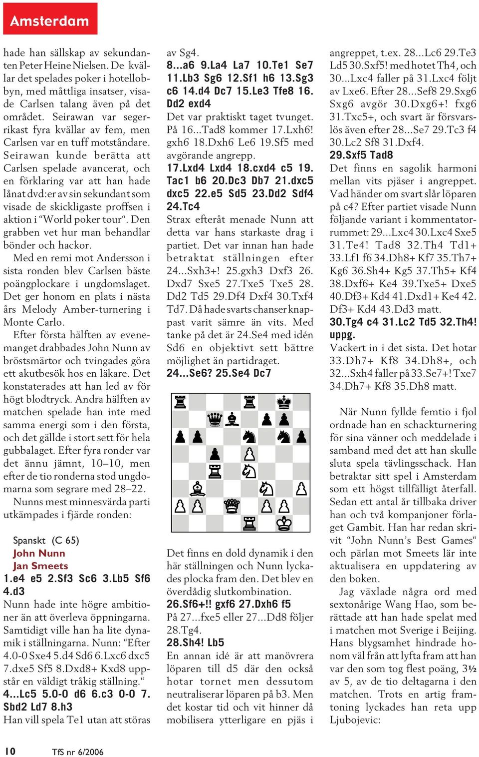Seirawan kunde berätta att Carlsen spelade avancerat, och en förklaring var att han hade lånat dvd:er av sin sekundant som visade de skickligaste proffsen i aktion i World poker tour.