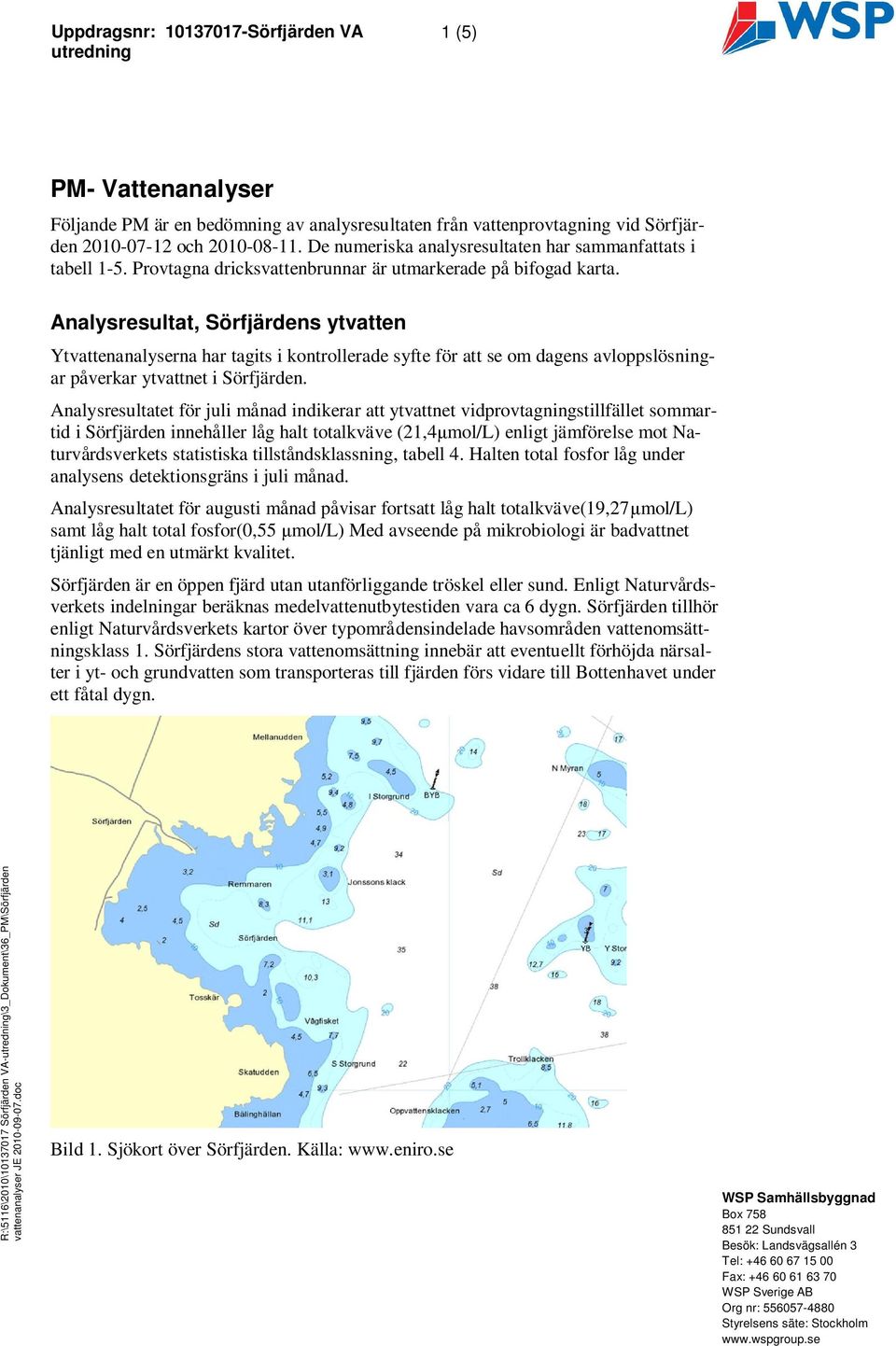 resultat, Sörfjärdens ytvatten Ytvattenanalyserna har tagits i kontrollerade syfte för att se om dagens avloppslösningar påverkar ytvattnet i Sörfjärden.