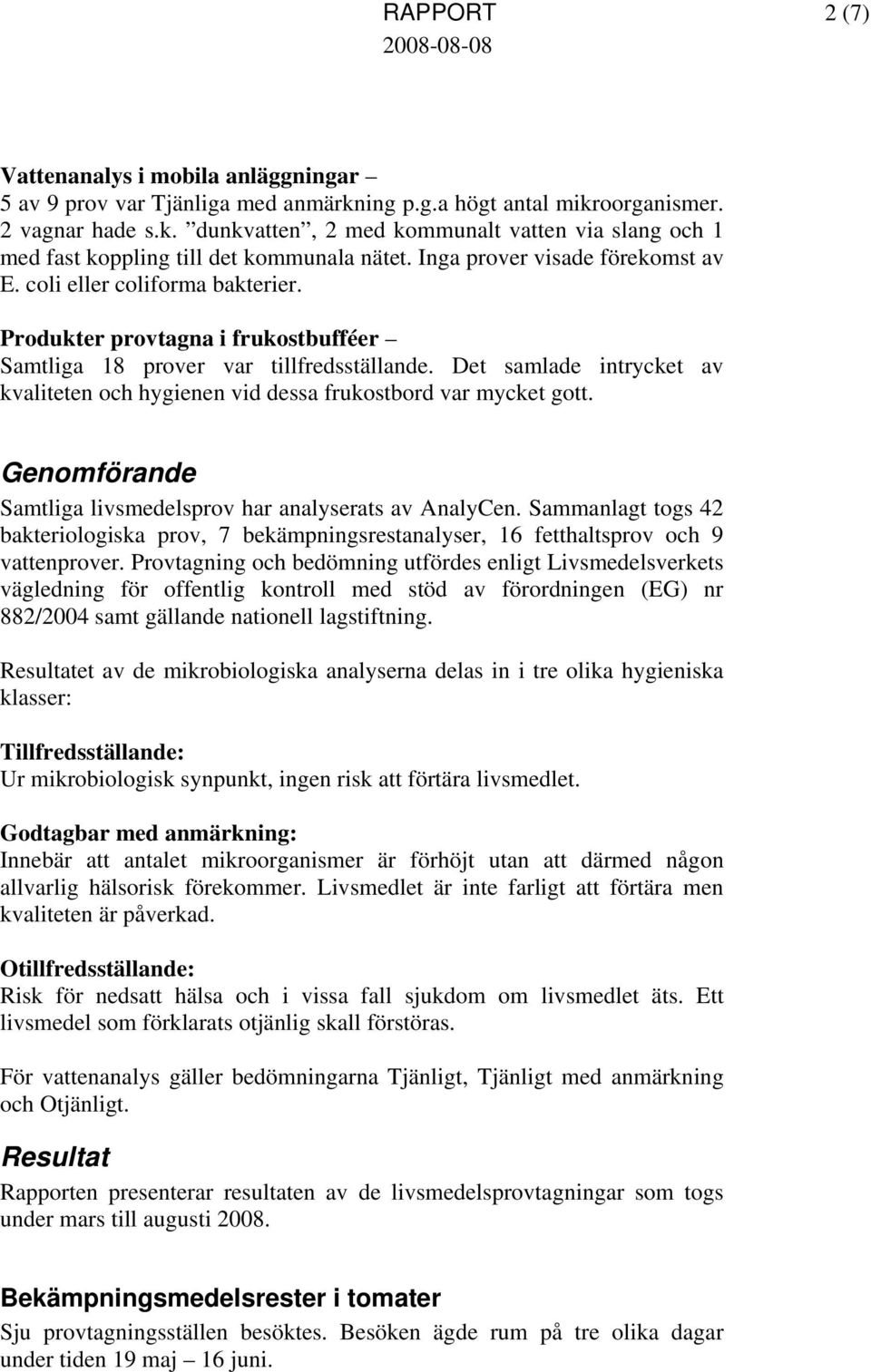 Det samlade intrycket av kvaliteten och hygienen vid dessa frukostbord var mycket gott. Genomförande Samtliga livsmedelsprov har analyserats av AnalyCen.