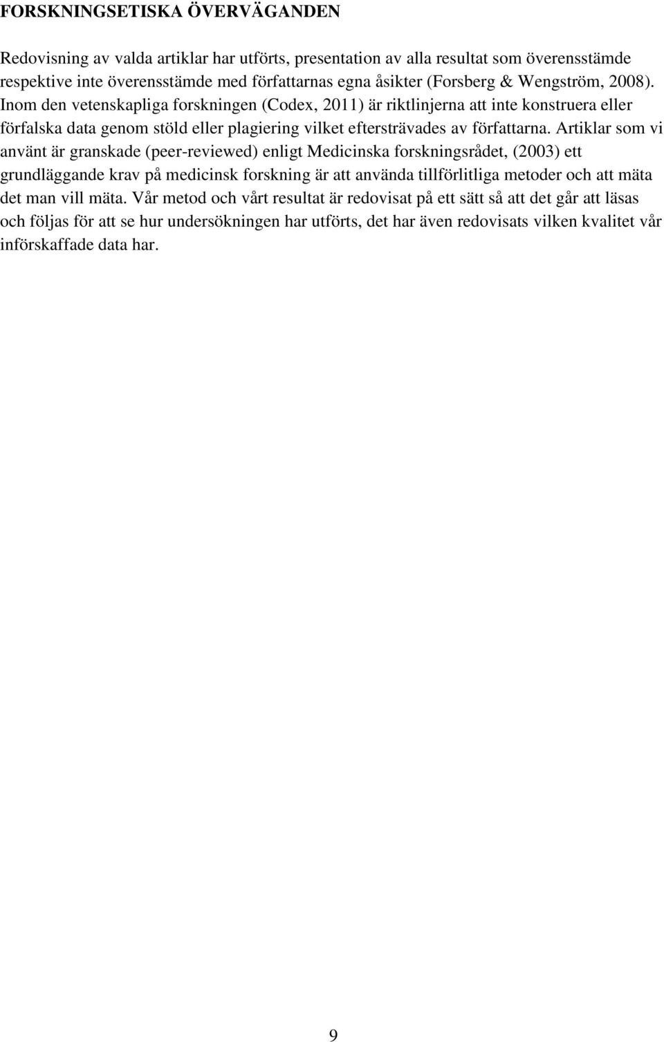 Artiklar som vi använt är granskade (peer-reviewed) enligt Medicinska forskningsrådet, (2003) ett grundläggande krav på medicinsk forskning är att använda tillförlitliga metoder och att mäta det man