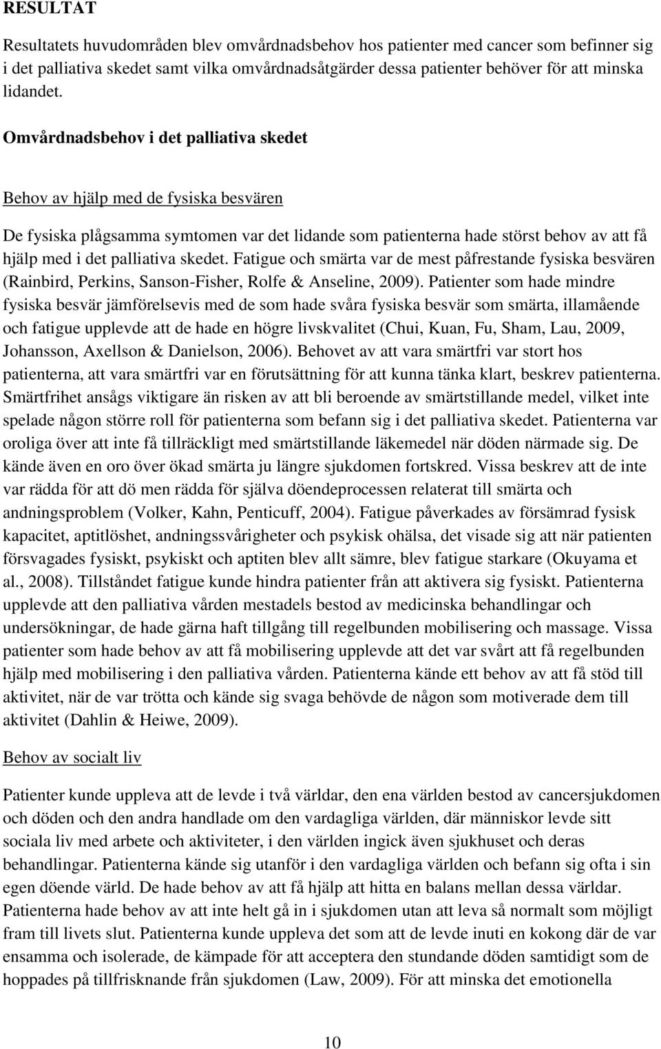 skedet. Fatigue och smärta var de mest påfrestande fysiska besvären (Rainbird, Perkins, Sanson-Fisher, Rolfe & Anseline, 2009).