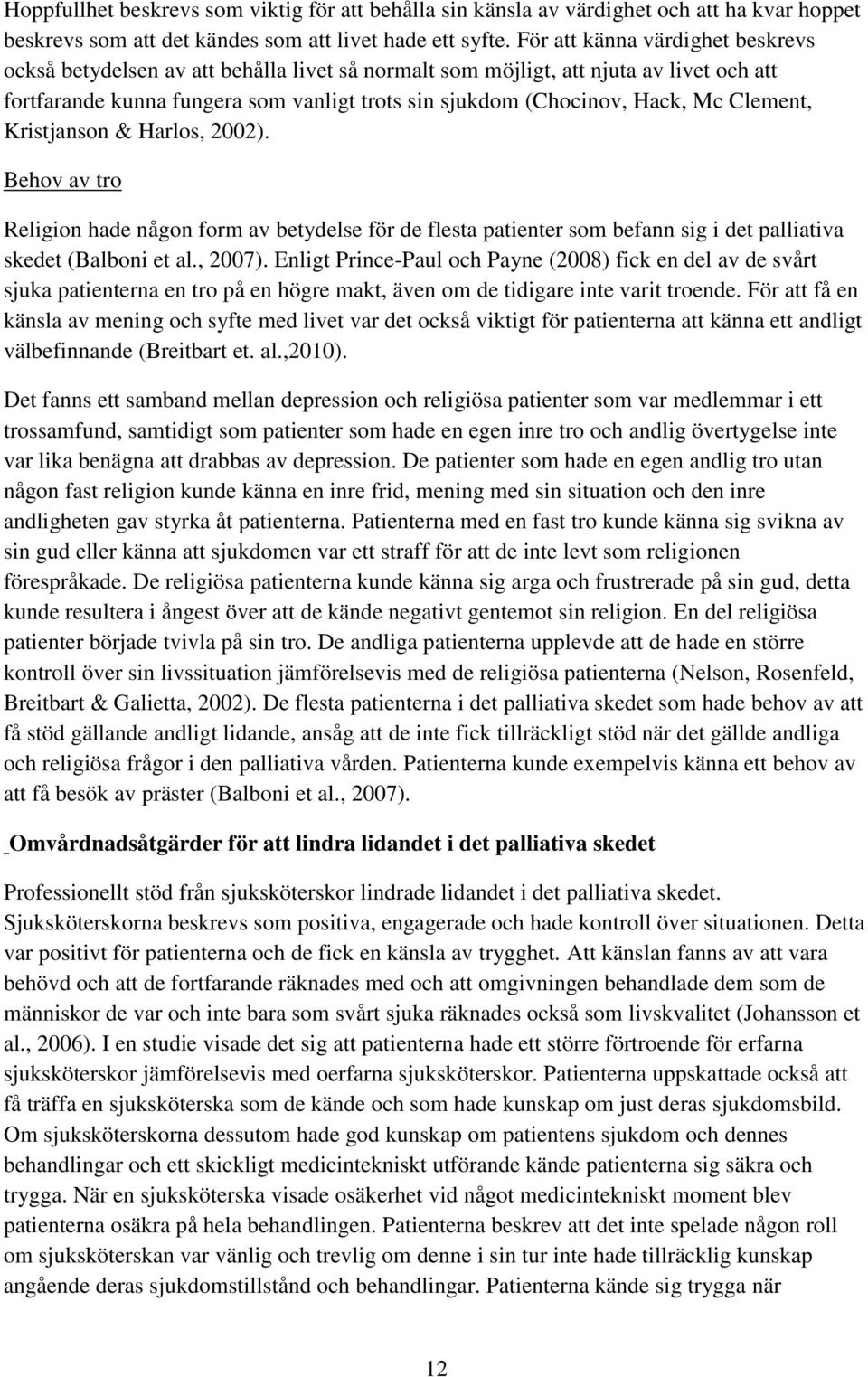 Clement, Kristjanson & Harlos, 2002). Behov av tro Religion hade någon form av betydelse för de flesta patienter som befann sig i det palliativa skedet (Balboni et al., 2007).