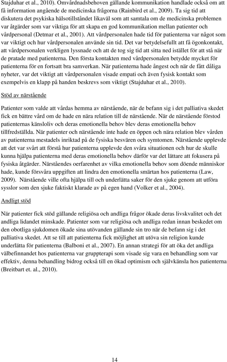 vårdpersonal (Detmar et al., 2001). Att vårdpersonalen hade tid för patienterna var något som var viktigt och hur vårdpersonalen använde sin tid.