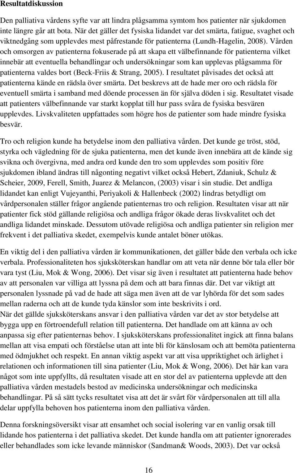 Vården och omsorgen av patienterna fokuserade på att skapa ett välbefinnande för patienterna vilket innebär att eventuella behandlingar och undersökningar som kan upplevas plågsamma för patienterna