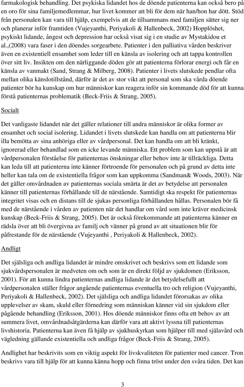 lidande, ångest och depression har också visat sig i en studie av Mystakidou et al.,(2008) vara faser i den döendes sorgearbete.