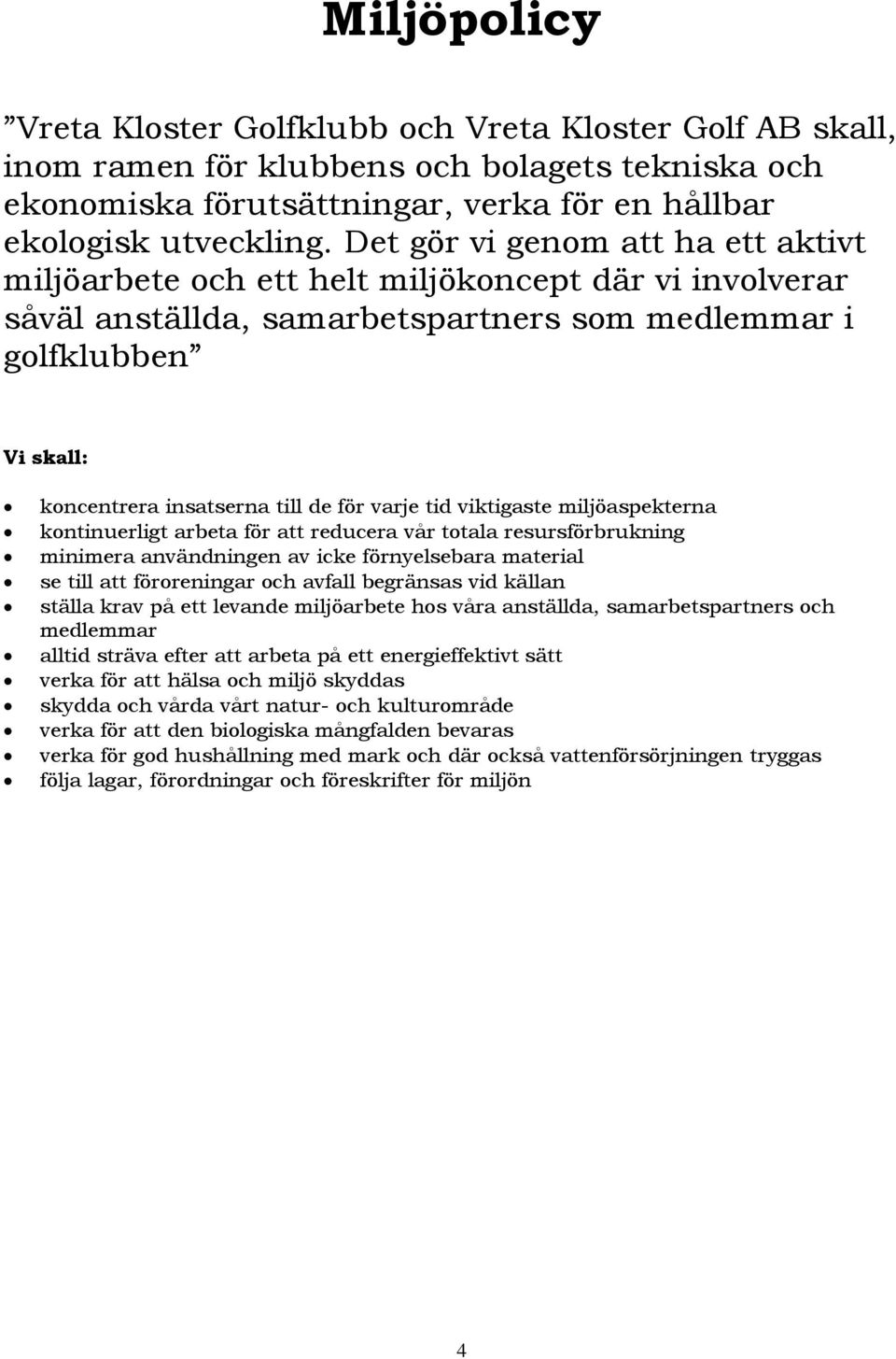 varje tid viktigaste miljöaspekterna kontinuerligt arbeta för att reducera vår totala resursförbrukning minimera användningen av icke förnyelsebara material se till att föroreningar och avfall