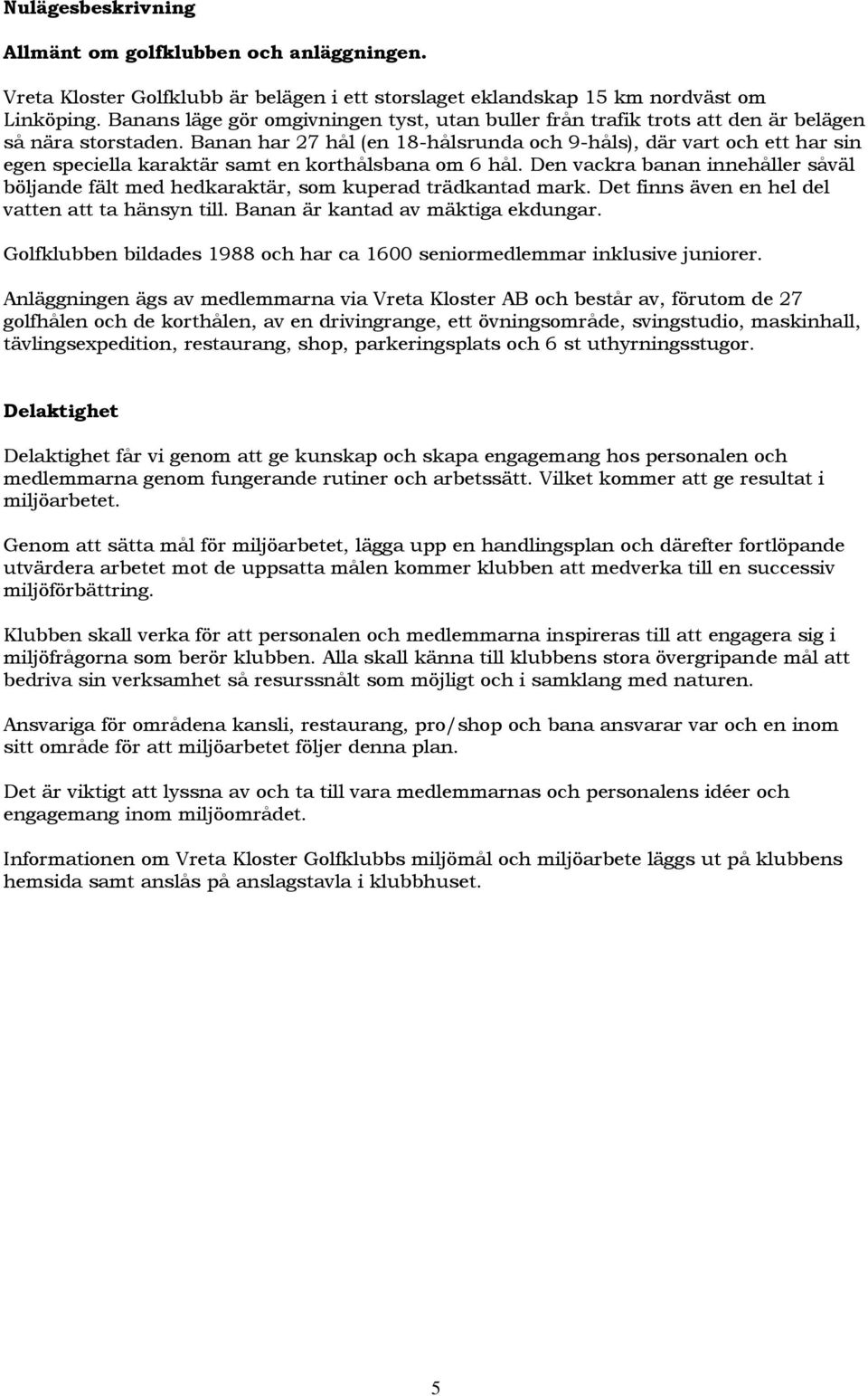 Banan har 27 hål (en 18-hålsrunda och 9-håls), där vart och ett har sin egen speciella karaktär samt en korthålsbana om 6 hål.