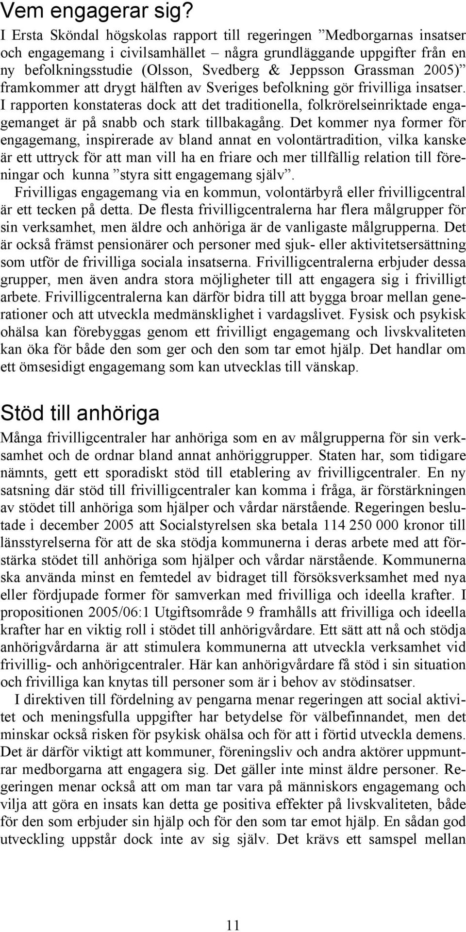 Grassman 2005) framkommer att drygt hälften av Sveriges befolkning gör frivilliga insatser.