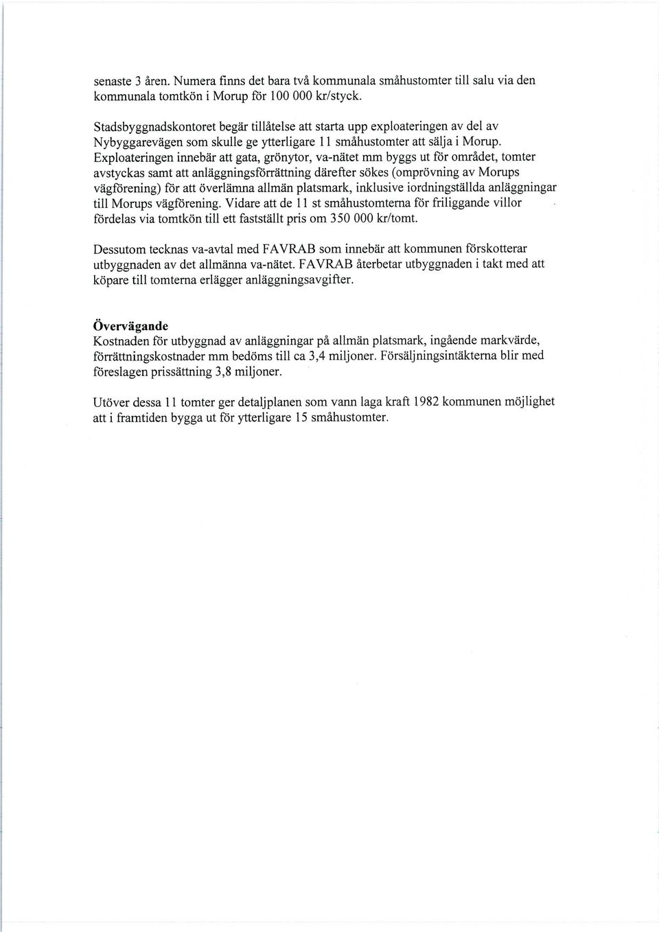 Exploateringen innebär att gata, grönytor, va-nätet mm byggs ut för området, tomter avstyckas samt att anläggningsförrättning därefter sökes (omprövning av Morups vägförening) för att överlämna