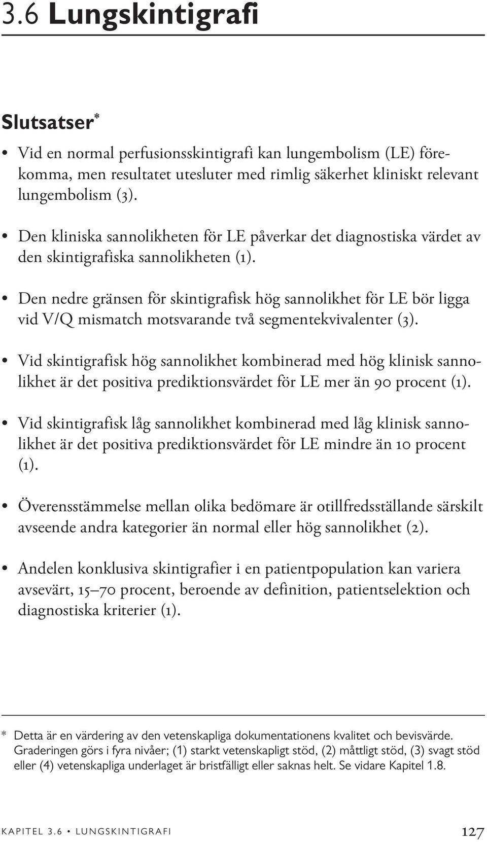 Den nedre gränsen för skintigrafisk hög sannolikhet för LE bör ligga vid V/Q mismatch motsvarande två segmentekvivalenter (3).