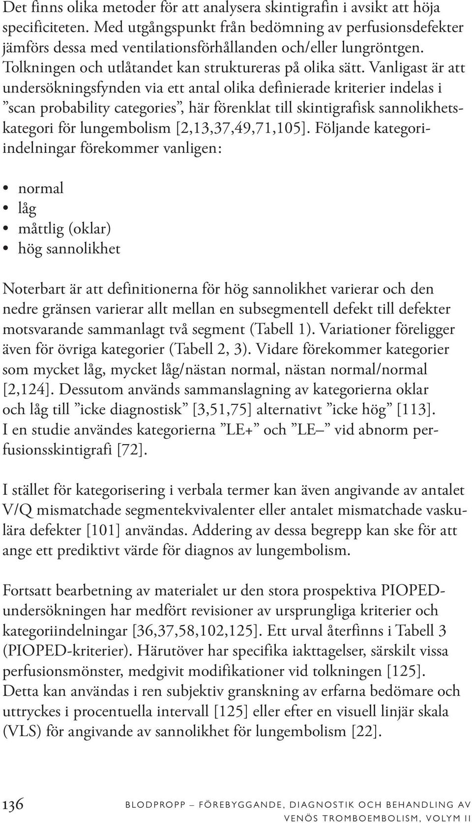 Vanligast är att undersökningsfynden via ett antal olika definierade kriterier indelas i scan probability categories, här förenklat till skintigrafisk sannolikhetskategori för lungembolism