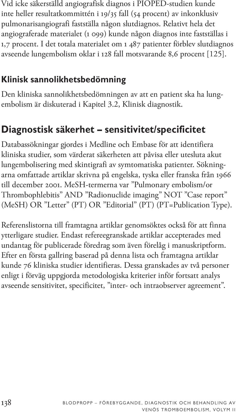 I det totala materialet om 1 487 patienter förblev slutdiagnos avseende lungembolism oklar i 128 fall motsvarande 8,6 procent [125].