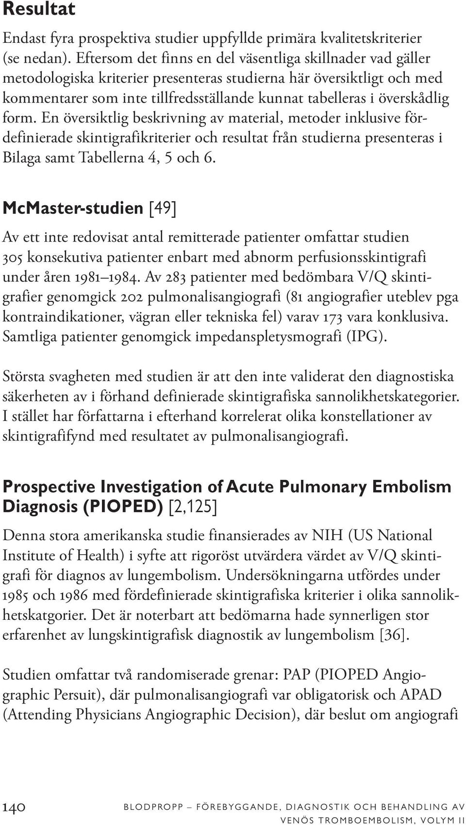 överskådlig form. En översiktlig beskrivning av material, metoder inklusive fördefinierade skintigrafikriterier och resultat från studierna presenteras i Bilaga samt Tabellerna 4, 5 och 6.