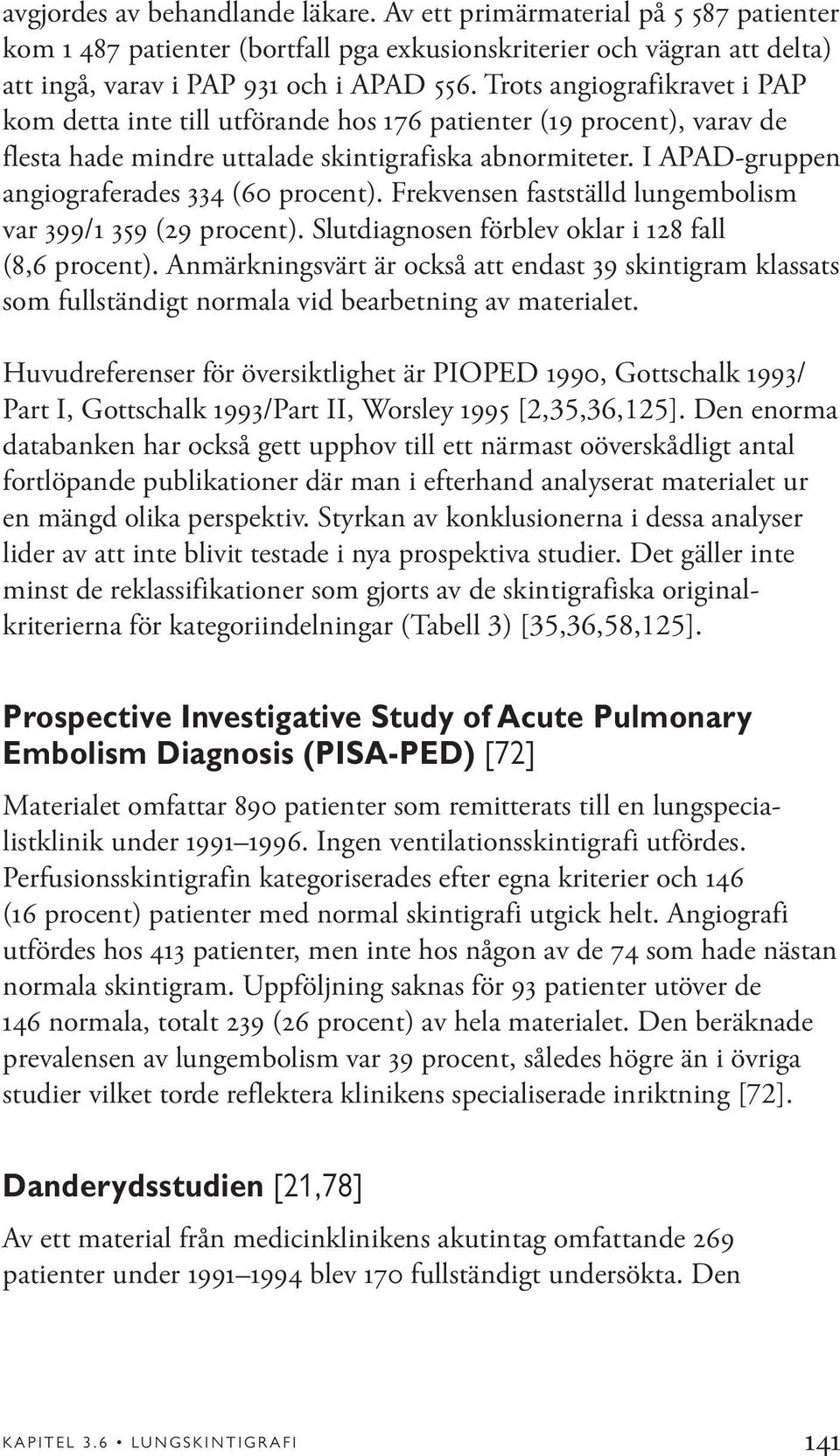 I APAD-gruppen angiograferades 334 (60 procent). Frekvensen fastställd lungembolism var 399/1 359 (29 procent). Slutdiagnosen förblev oklar i 128 fall (8,6 procent).