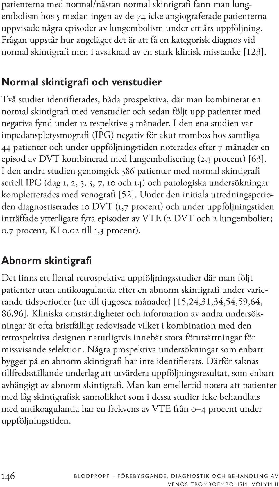 Normal skintigrafi och venstudier Två studier identifierades, båda prospektiva, där man kombinerat en normal skintigrafi med venstudier och sedan följt upp patienter med negativa fynd under 12