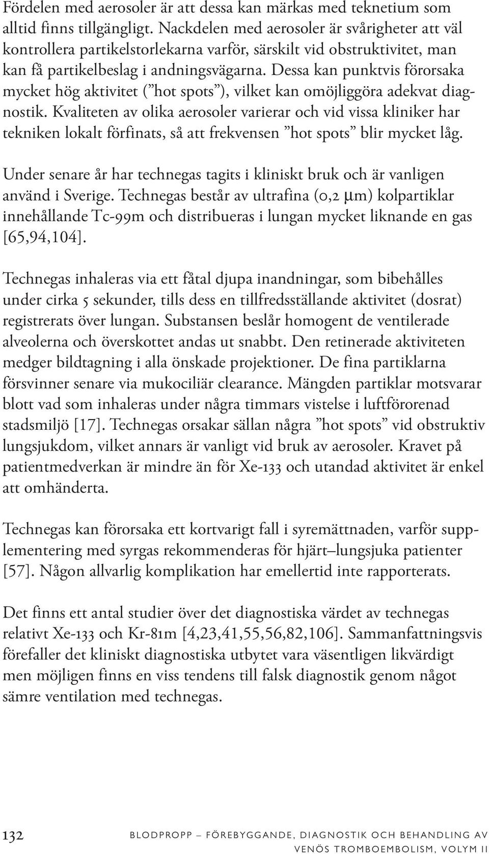 Dessa kan punktvis förorsaka mycket hög aktivitet ( hot spots ), vilket kan omöjliggöra adekvat diagnostik.