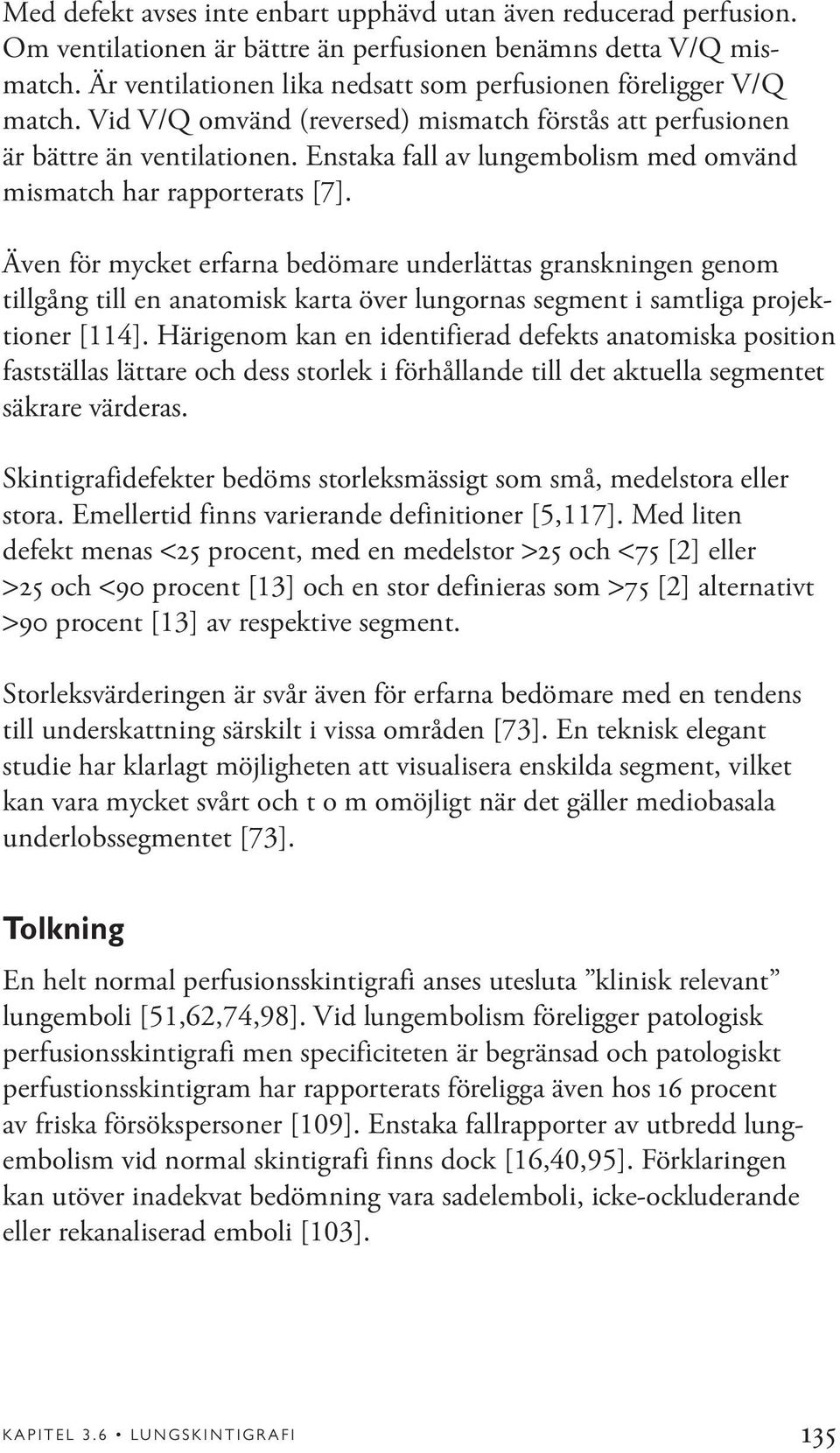 Enstaka fall av lungembolism med omvänd mismatch har rapporterats [7].