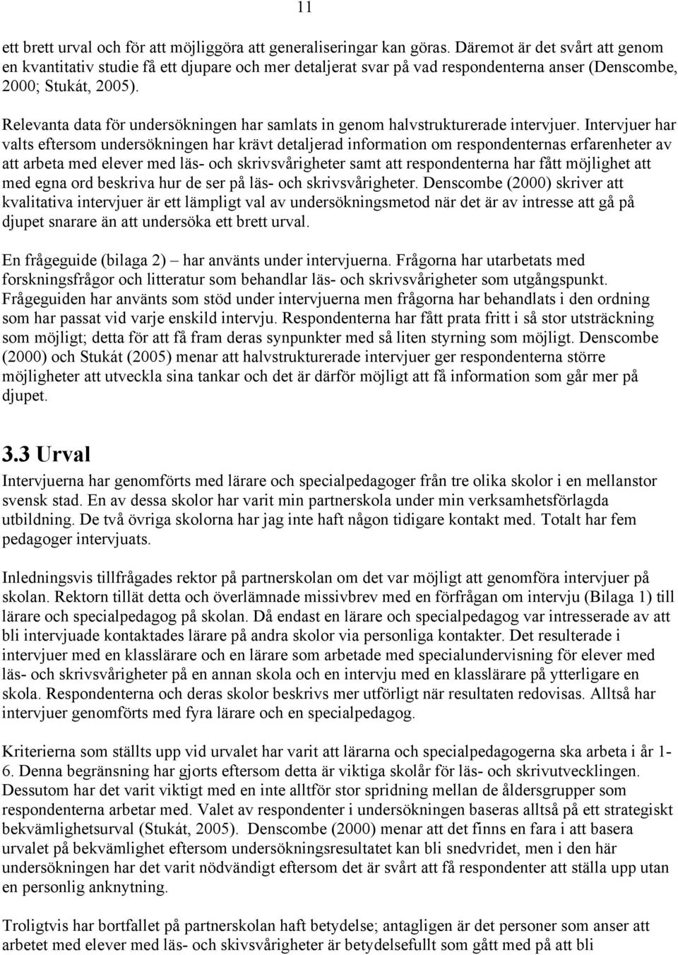 Relevanta data för undersökningen har samlats in genom halvstrukturerade intervjuer.