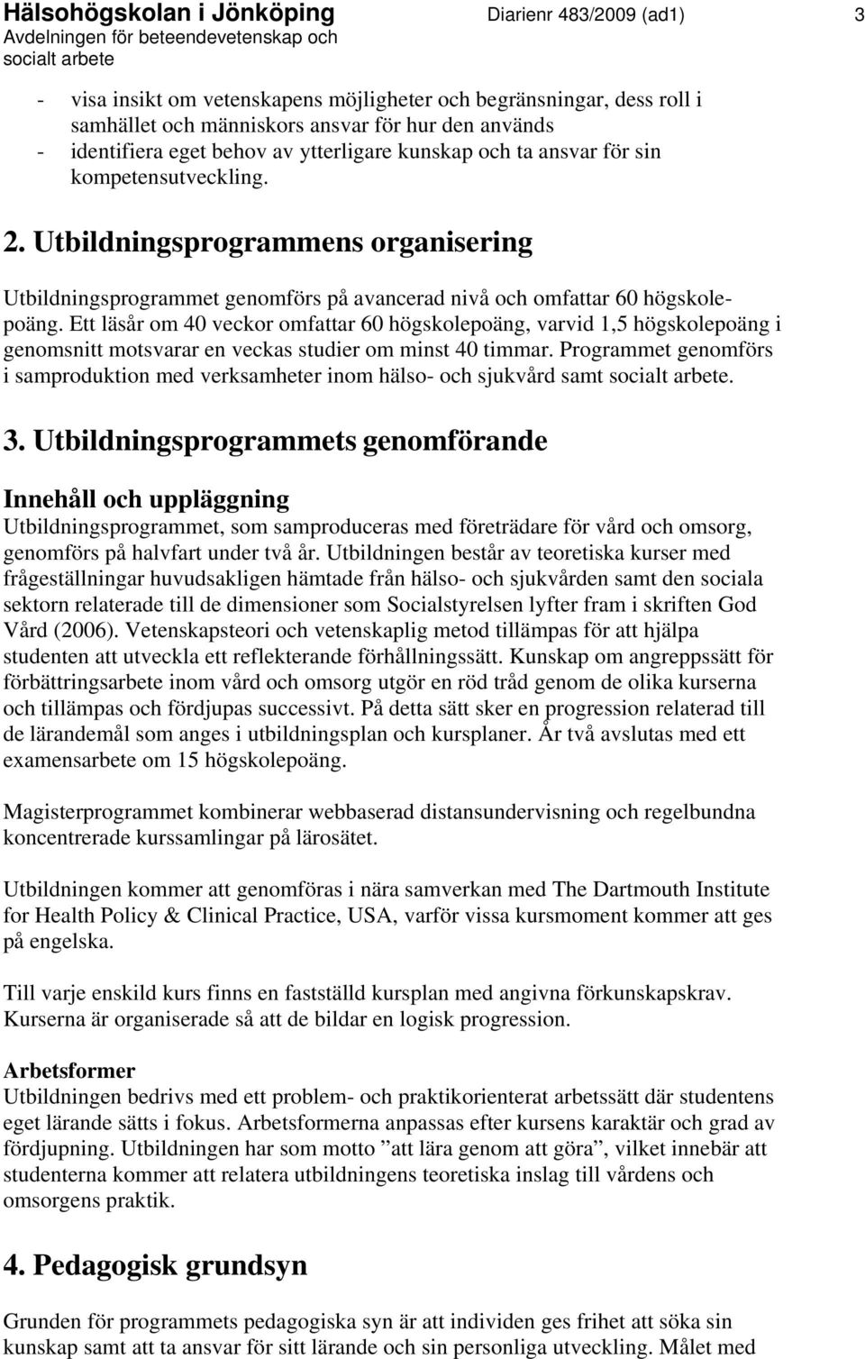 Ett läsår om 40 veckor omfattar 60 högskolepoäng, varvid 1,5 högskolepoäng i genomsnitt motsvarar en veckas studier om minst 40 timmar.