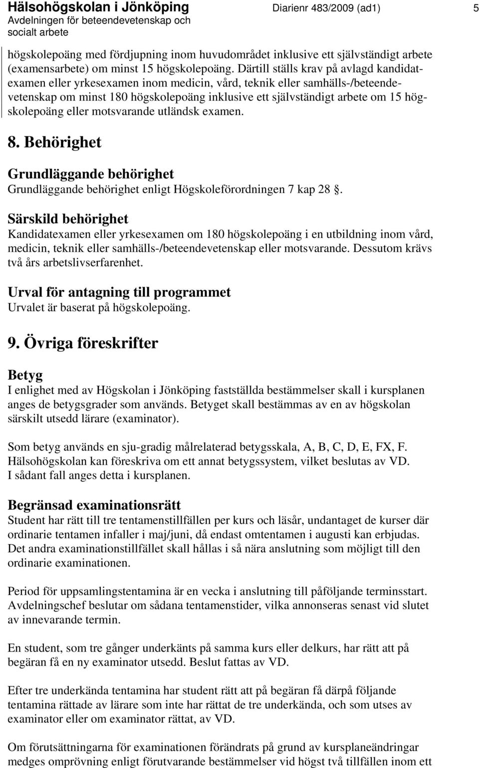 högskolepoäng eller motsvarande utländsk examen. 8. Behörighet Grundläggande behörighet Grundläggande behörighet enligt Högskoleförordningen 7 kap 28.