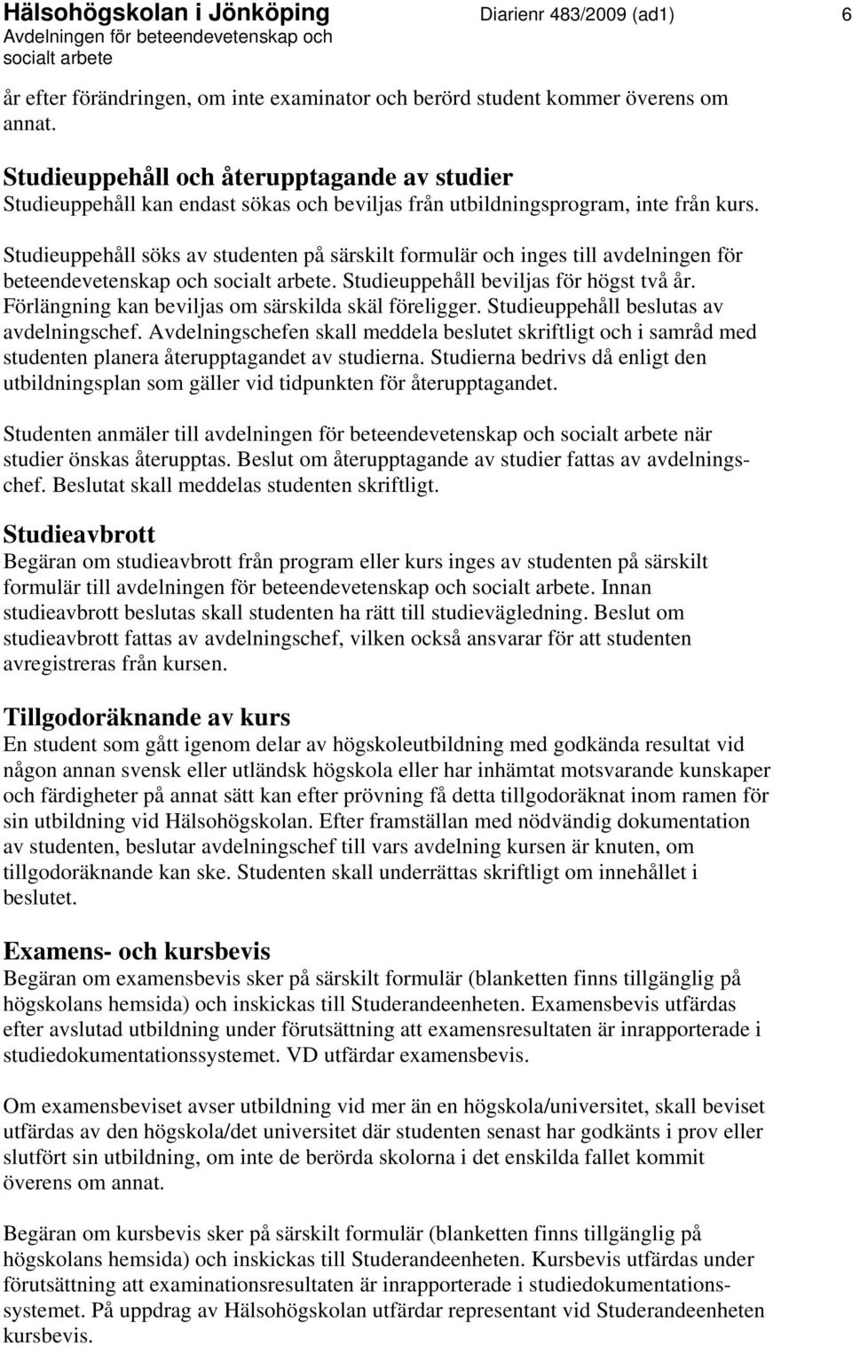 Studieuppehåll söks av studenten på särskilt formulär och inges till avdelningen för beteendevetenskap och. Studieuppehåll beviljas för högst två år.