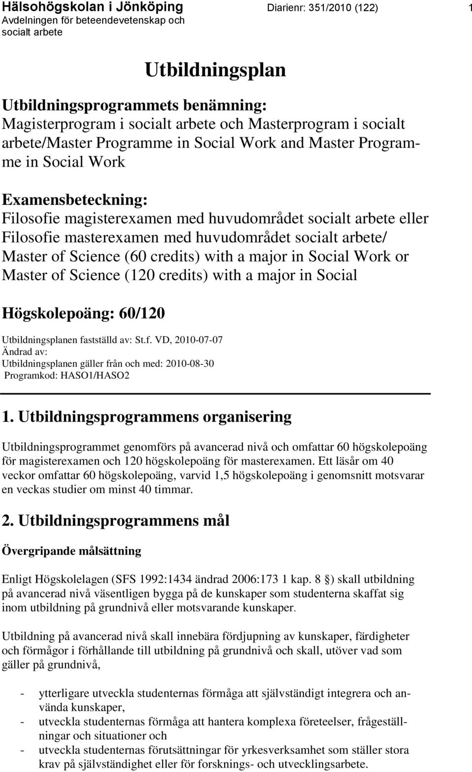 Master of Science (120 credits) with a major in Social Högskolepoäng: 60/120 Utbildningsplanen fastställd av: St.f. VD, 2010-07-07 Ändrad av: Utbildningsplanen gäller från och med: 2010-08-30 Programkod: HASO1/HASO2 1.