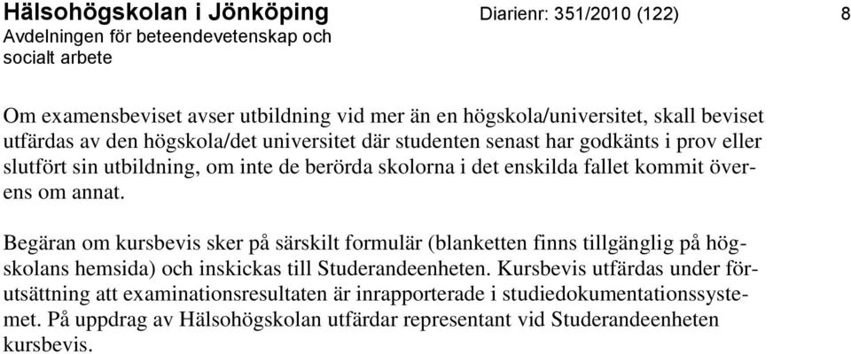 annat. Begäran om kursbevis sker på särskilt formulär (blanketten finns tillgänglig på högskolans hemsida) och inskickas till Studerandeenheten.