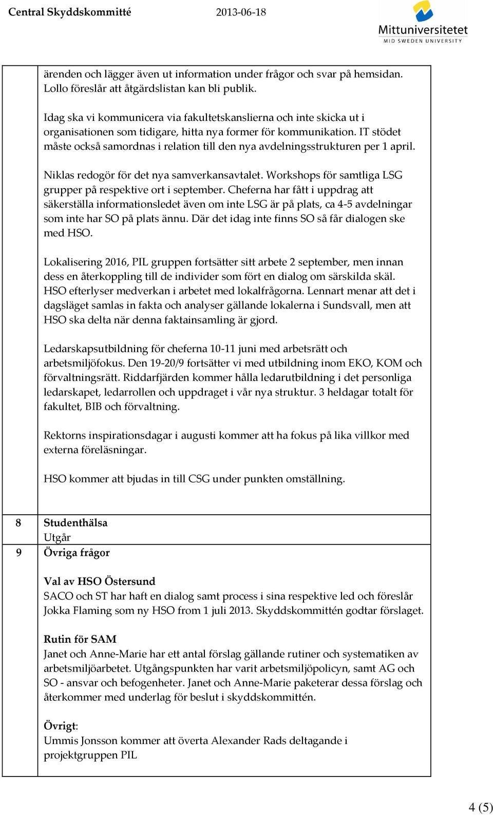 IT stödet måste också samordnas i relation till den nya avdelningsstrukturen per 1 april. Niklas redogör för det nya samverkansavtalet.