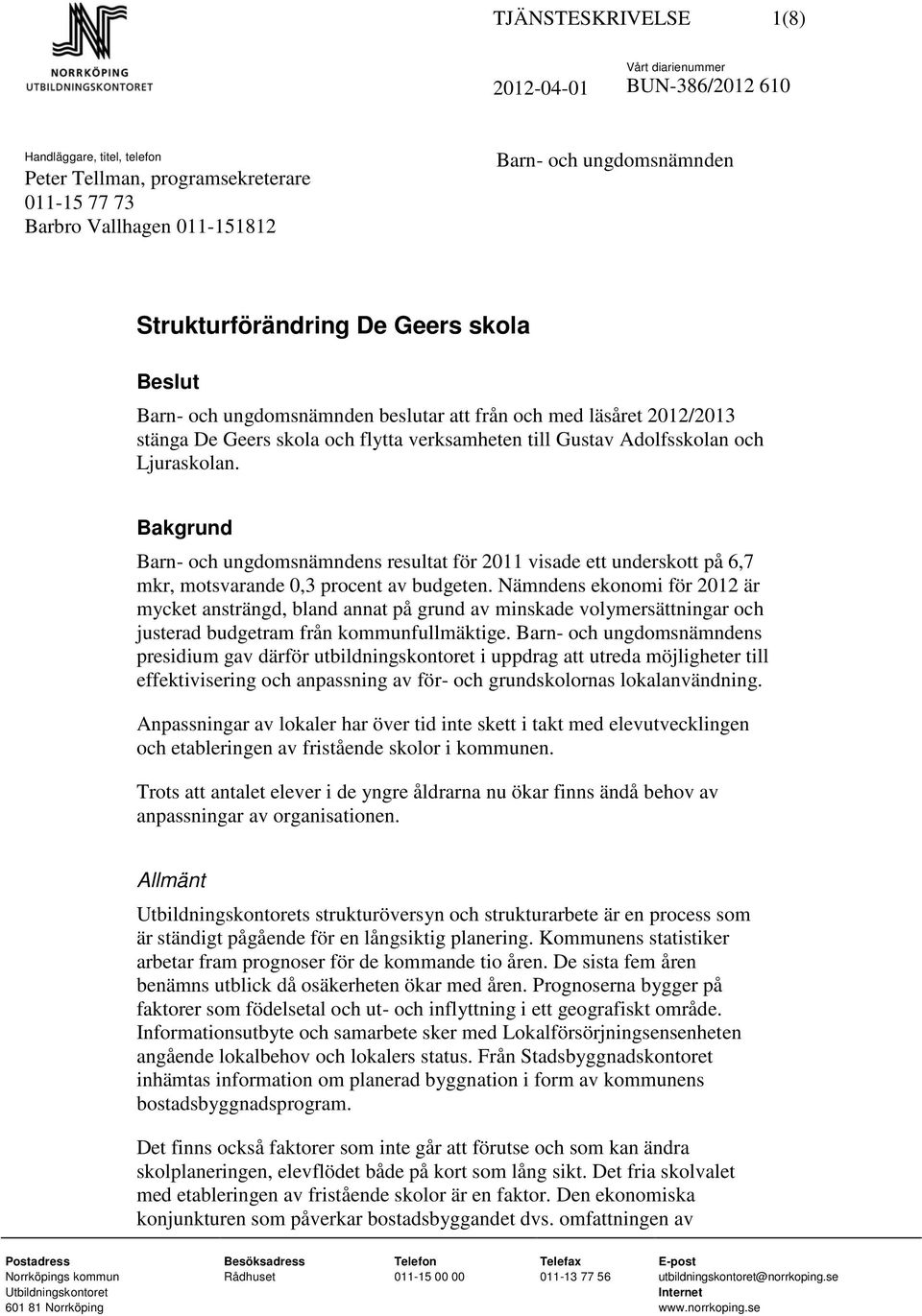 Bakgrund Barn- och ungdomsnämndens resultat för 2011 visade ett underskott på 6,7 mkr, motsvarande 0,3 procent av budgeten.