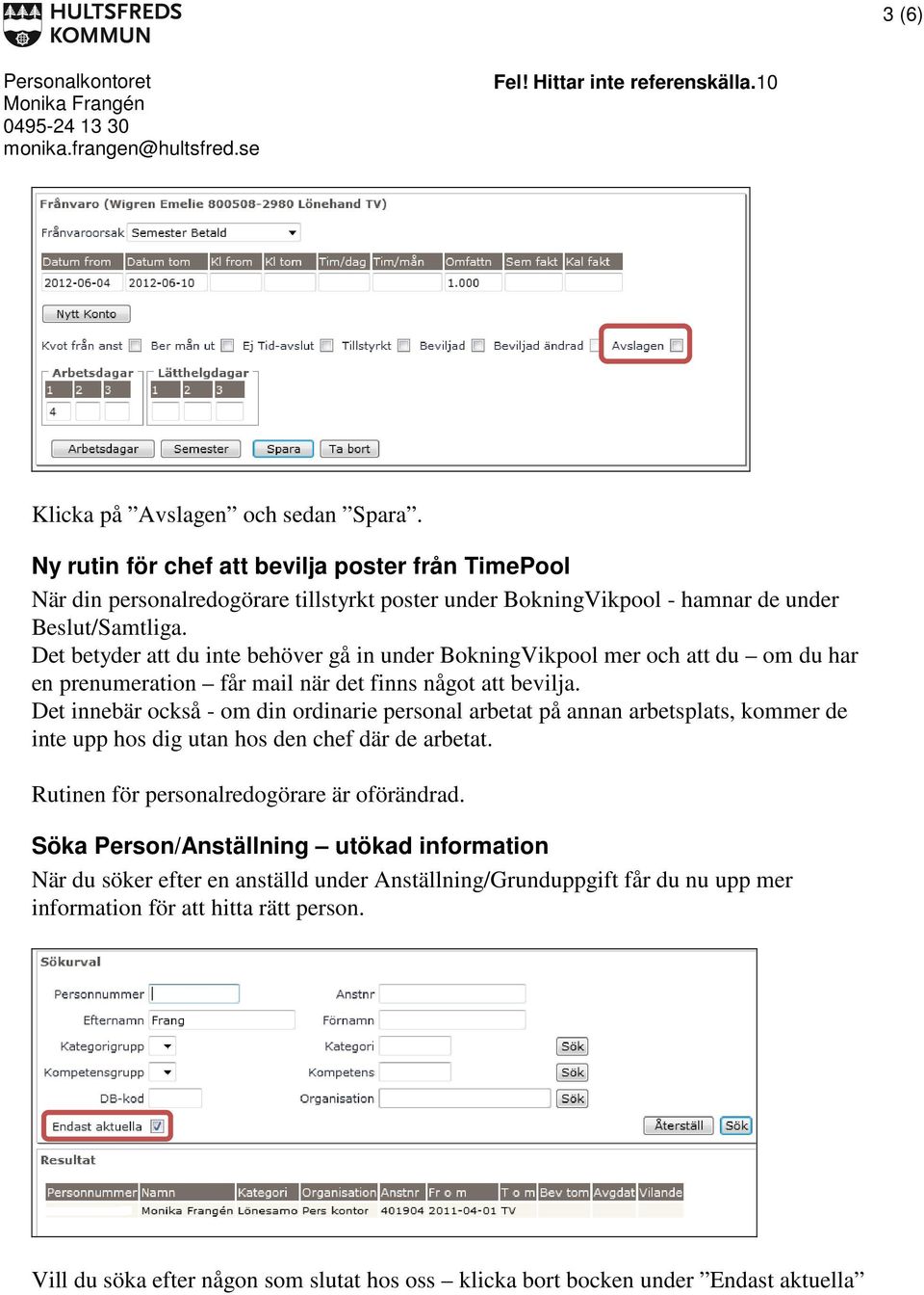 Det betyder att du inte behöver gå in under BokningVikpool mer och att du om du har en prenumeration får mail när det finns något att bevilja.