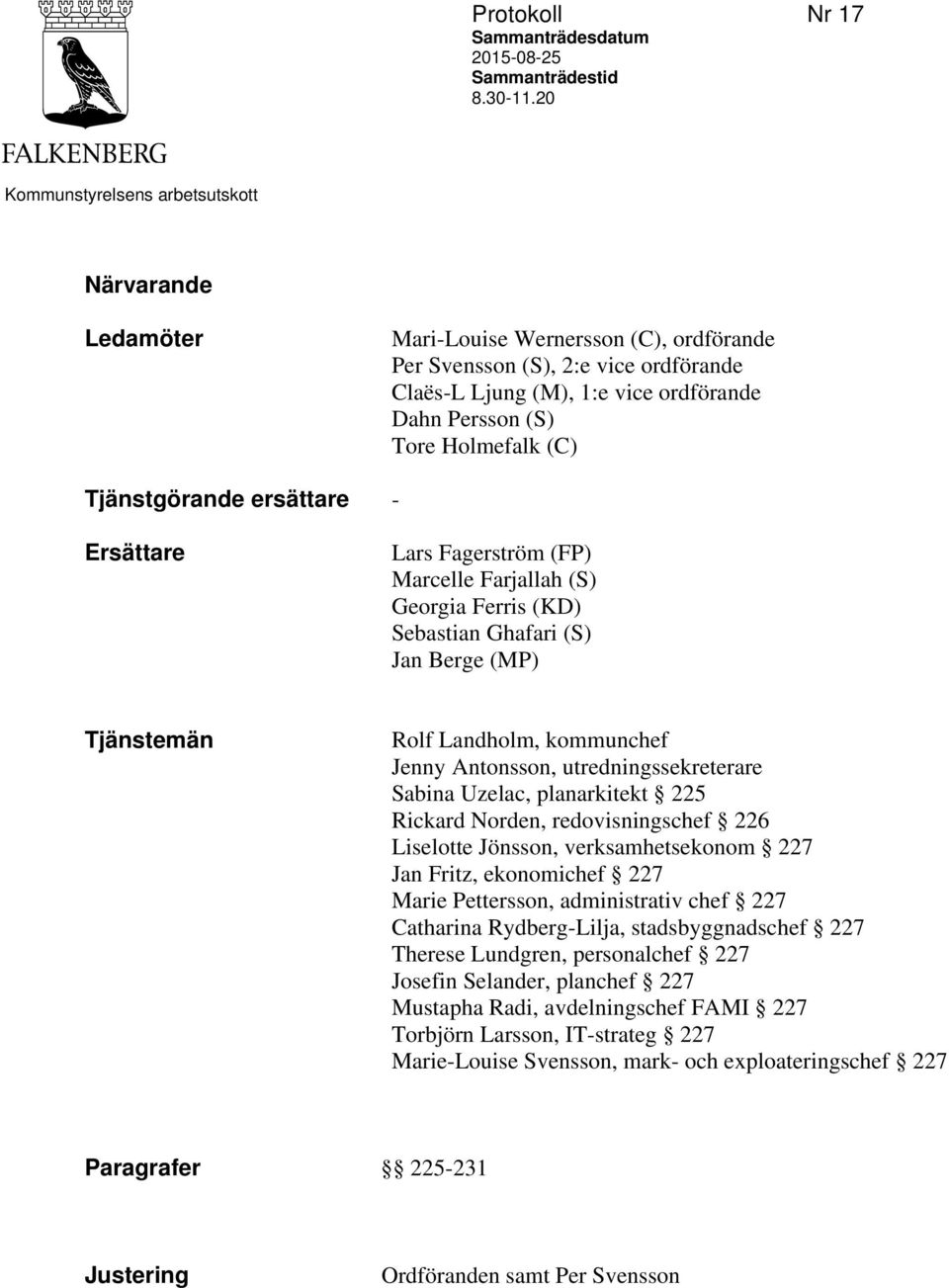 Holmefalk (C) Tjänstgörande ersättare - Ersättare Lars Fagerström (FP) Marcelle Farjallah (S) Georgia Ferris (KD) Sebastian Ghafari (S) Jan Berge (MP) Tjänstemän Rolf Landholm, kommunchef Jenny