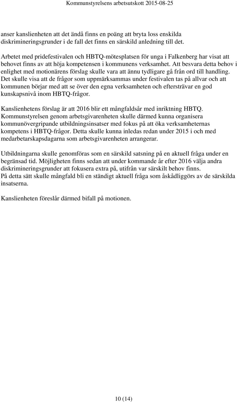 Att besvara detta behov i enlighet med motionärens förslag skulle vara att ännu tydligare gå från ord till handling.