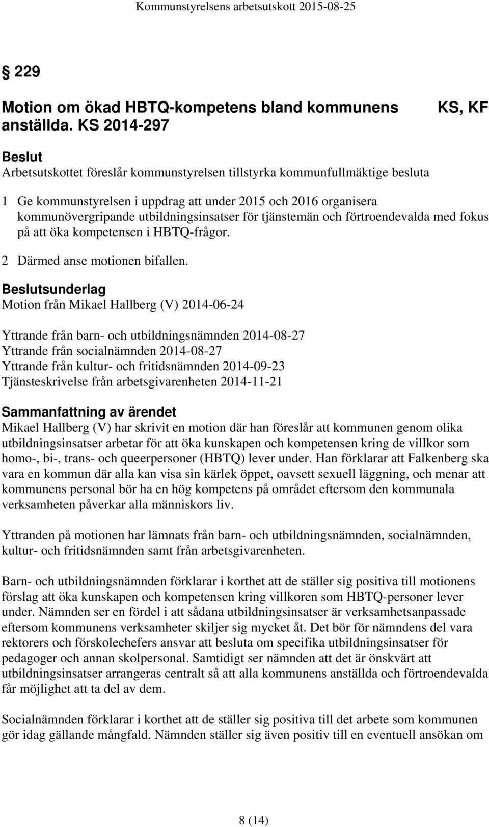 utbildningsinsatser för tjänstemän och förtroendevalda med fokus på att öka kompetensen i HBTQ-frågor. 2 Därmed anse motionen bifallen.