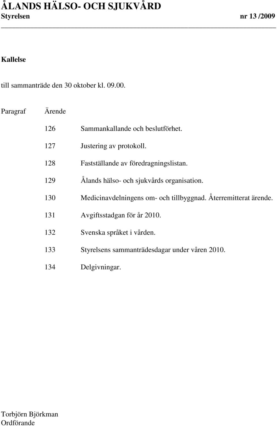 130 Medicinavdelningens om- och tillbyggnad. Återremitterat ärende. 131 Avgiftsstadgan för år 2010.