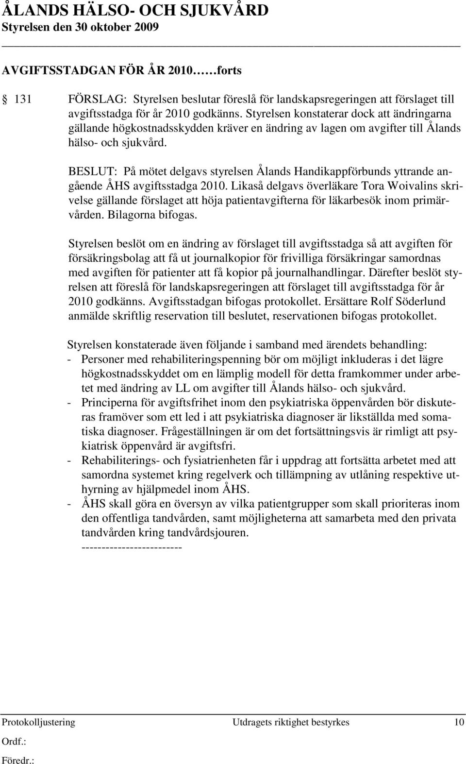 BESLUT: På mötet delgavs styrelsen Ålands Handikappförbunds yttrande angående ÅHS avgiftsstadga 2010.