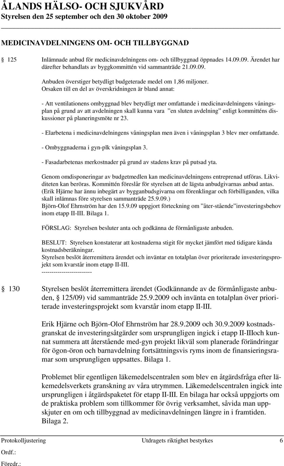 Orsaken till en del av överskridningen är bland annat: - Att ventilationens ombyggnad blev betydligt mer omfattande i medicinavdelningens våningsplan på grund av att avdelningen skall kunna vara en