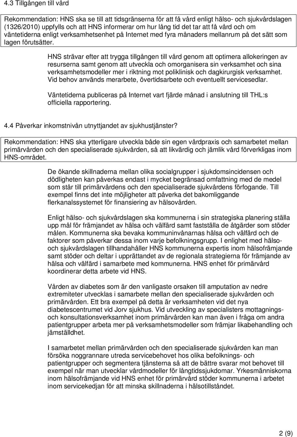 HNS strävar efter att trygga tillgången till vård genom att optimera allokeringen av resurserna samt genom att utveckla och omorganisera sin verksamhet och sina verksamhetsmodeller mer i riktning mot