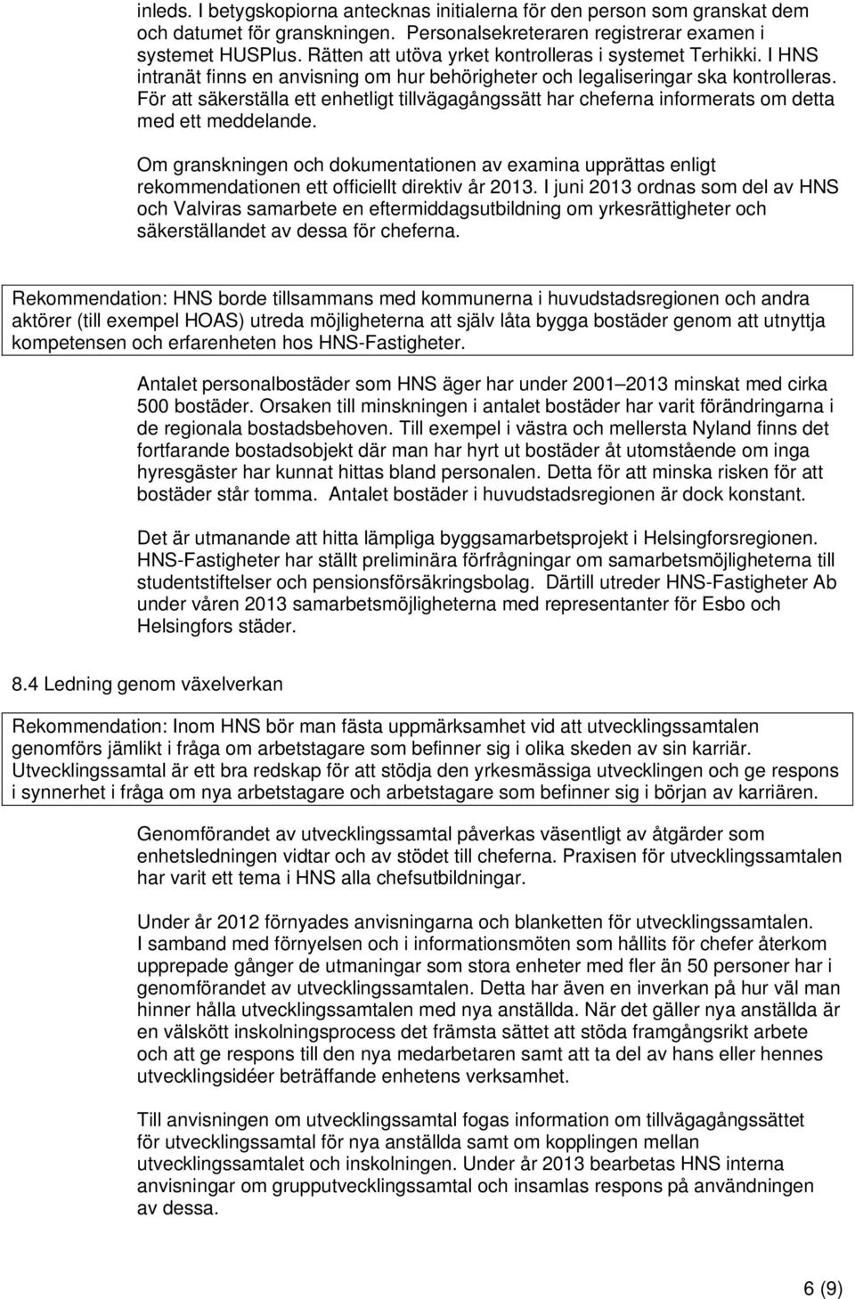 För att säkerställa ett enhetligt tillvägagångssätt har cheferna informerats om detta med ett meddelande.