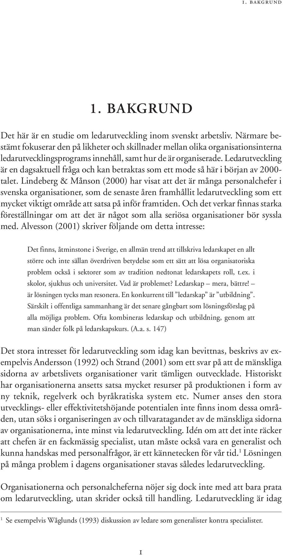 Ledarutveckling är en dagsaktuell fråga och kan betraktas som ett mode så här i början av 2000- talet.