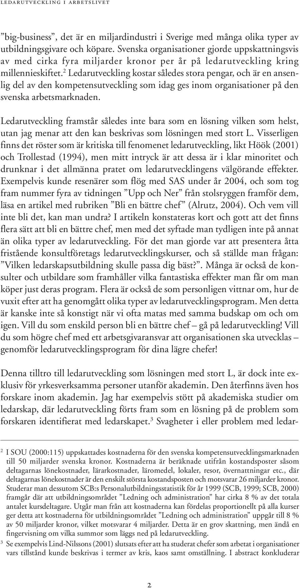 2 Ledarutveckling kostar således stora pengar, och är en ansenlig del av den kompetensutveckling som idag ges inom organisationer på den svenska arbetsmarknaden.