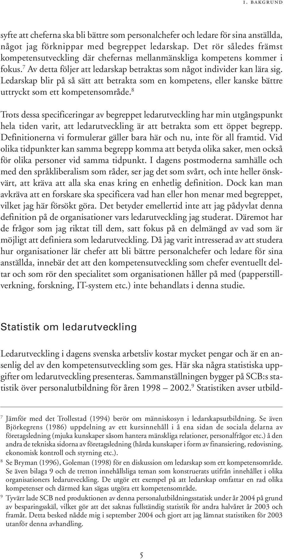 Ledarskap blir på så sätt att betrakta som en kompetens, eller kanske bättre uttryckt som ett kompetensområde.