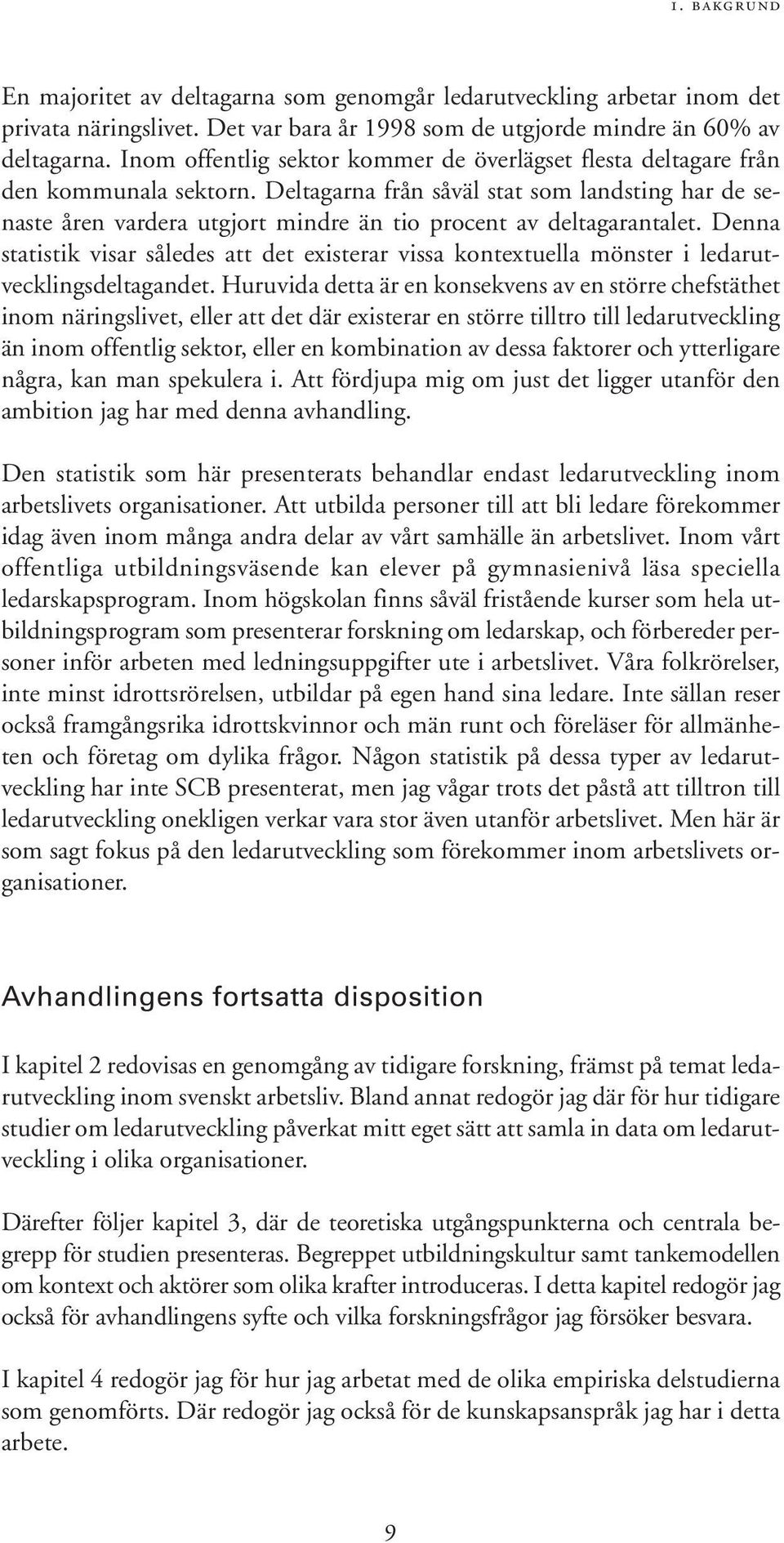 Deltagarna från såväl stat som landsting har de senaste åren vardera utgjort mindre än tio procent av deltagarantalet.