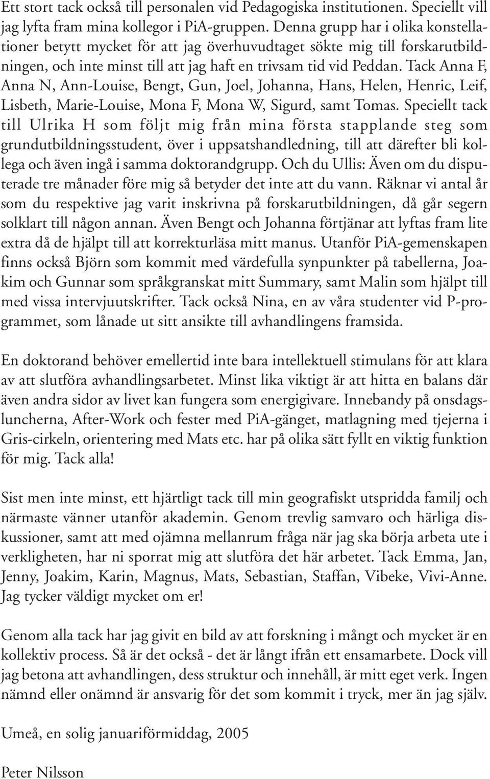 Tack Anna F, Anna N, Ann-Louise, Bengt, Gun, Joel, Johanna, Hans, Helen, Henric, Leif, Lisbeth, Marie-Louise, Mona F, Mona W, Sigurd, samt Tomas.